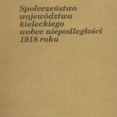 SPOŁECZEŃSTWO województwa kieleckiego wobec niepodległości 1918 roku