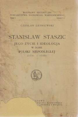 Stanisław Staszic jego życie i ideologia w dobie Polski Niepodległej (1755-1795)