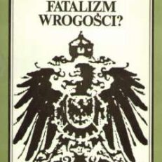 Czy fatalizm wrogości? Refleksje o stosunkach polsko-niemieckich 1871-1933.