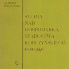 Studia nad gospodarką starostwa korczyńskiego 1500-1660