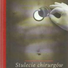Stulecie chirurgów. Według zapisków mojego dziadka, chirurga H. St. Hartmanna