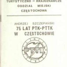 SZCZEPAŃSKI Andrzej 75 lat PTK – PTTK w Częstochowie. Częstochowa 10-11 XII. 1983