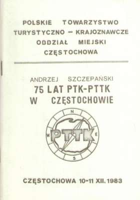 SZCZEPAŃSKI Andrzej 75 lat PTK – PTTK w Częstochowie. Częstochowa 10-11 XII. 1983