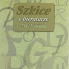 SZKICE o literaturze XIX i XX wieku