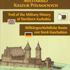 Szlakiem Historii Militarnej Kaszub Północnych. Trail of the Military History of Northern Kashubia. Militärheschichtlische Route von Nord-Kaschubien