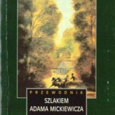 Szlakiem Adama Mickiewicza po Nowogródczyźnie, Wilnie i Kownie. Przewodnik.