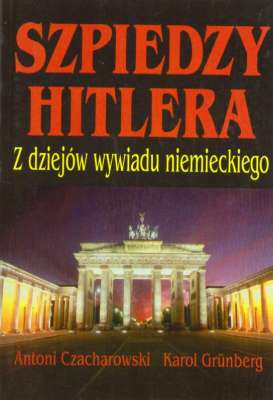 Szpiedzy Hitlera. Z dziejów wywiadu niemieckiego