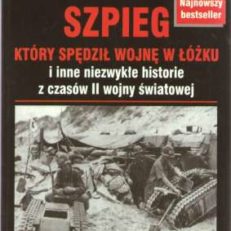 Szpieg, który spędził wojnę w łóżku i inne niezwykłe historie z czasów II wojny światowej