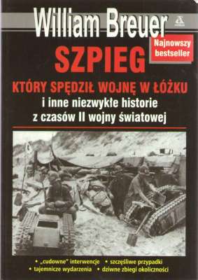 Szpieg, który spędził wojnę w łóżku i inne niezwykłe historie z czasów II wojny światowej