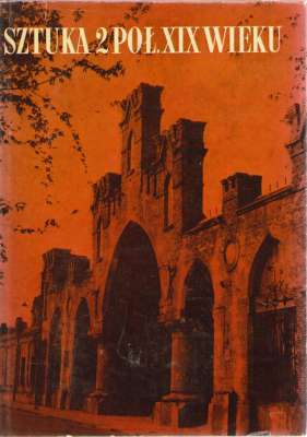 SZTUKA 2 połowy XIX wieku. Materiały Sesji Stowarzyszenia Historyków Sztuki. Łódź, listopad 1971