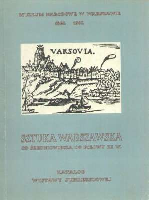 SZTUKA warszawska od średniowiecza do połowy XX wieku. Katalog wystawy jubileuszowej zorganizowanej w stulecie powstania Muzeum 1862-1962. Warszawa, maj- wrzesień 1962