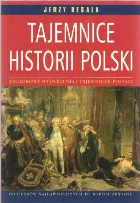 Tajemnice historii Polski. Zagadkowe wydarzenia i tajemnicze postaci w historii Polski od czasów najdawniejszych do współczesnych
