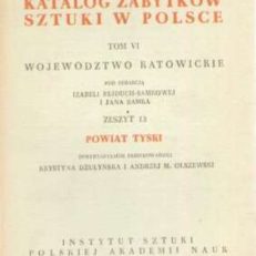 POWIAT tyski. Katalog zabytków sztuki w Polsce. Tom VI województwo katowickie pod redakcją Izabeli Rejduch-Samkowej i Jana Samka zeszyt 13.