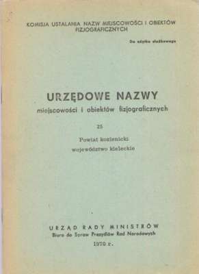 URZĘDOWE nazwy miejscowości i obiektów fizjograficznych. Zeszyt 25. Powiat kozienicki województwo kieleckie.