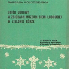 Ubiór ludowy w zbiorach Muzeum Ziemi Lubuskiej w Zielonej Górze. Z badań nad kulturą ludową Ziemi Lubuskiej.