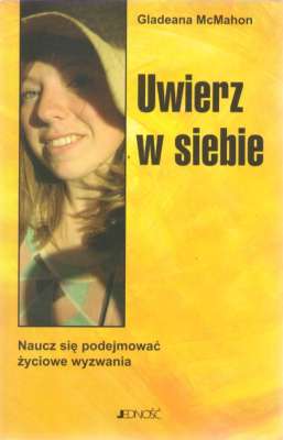 Uwierz w siebie. Naucz się podejmować życiowe wyzwania.