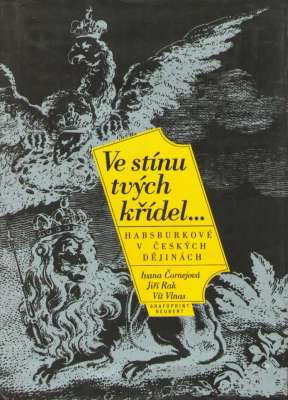 Ve stinu tvych křidel... Habsburkove v českych dejinach.