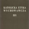 Katolicka etyka wychowawcza. Tom I. Etyka ogólna. Tom II. Etyka szczegółowa. Część 1 - Część 2, - obrazek 2
