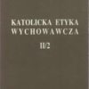 Katolicka etyka wychowawcza. Tom I. Etyka ogólna. Tom II. Etyka szczegółowa. Część 1 - Część 2, - obrazek 3