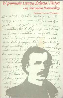W promieniu Lwowa, Żukowa i Medyki. Listy Mierczysława Romanowskiego 1853 – 1863