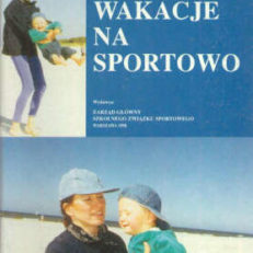 Wakacje na sportowo. Propozycje ćwiczeń, zawodów i innych pożytecznych zajęć ruchowych przydatnych dla organizatorów obozów, kolonii i innych form aktywnego wypoczynku
