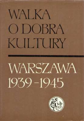 WALKA o dobra kultury. Warszawa 1939-1945. Tom I – Tom II