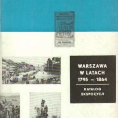 WARSZAWA w latach 1795 – 1864. Katalog ekspozycji Muzeum Historycznego m. st. Warszawy