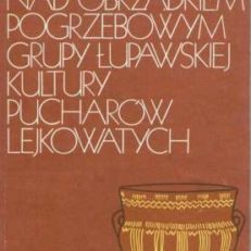 Studia nad obrządkiem pogrzebowym grupy łupawskiej kultury pucharów lejkowatych