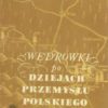 Wędrówki po dziejach przemysłu polskiego. Część I – Część II
