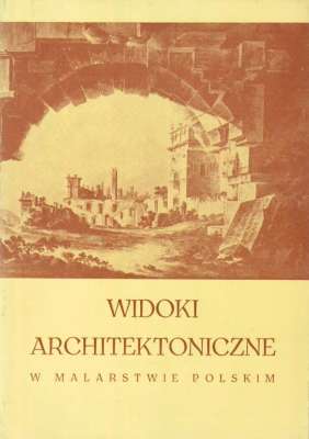 WIDOKI architektoniczne w malarstwie polskim 1780 – 1880. Katalog