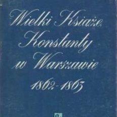 Wielki Książę Konstanty w Warszawie 1862-1863