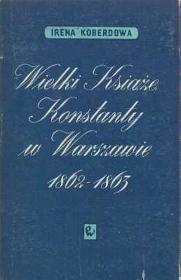 Wielki Książę Konstanty w Warszawie 1862-1863