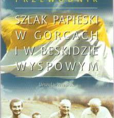 Szlak Papieski w Gorcach i w Beskidzie Wyspowym. Przewodnik.