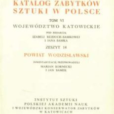 POWIAT wodzisławski. Katalog zabytków sztuki w Polsce. Tom VI Województwo katowickie pod redakcją Izabeli Rejduch-Samkowej i Jana Samka zeszyt 14.