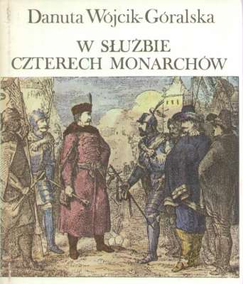 W służbie czterech monarchów. Opowieść o Janie Zamoyskim