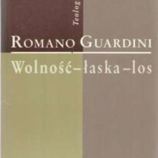 Wolność - łaska - los. Rozważanie o sensie istnienia.