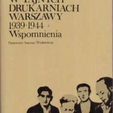 W tajnych drukarniach Warszawy 1939-1944. Wspomnienia.