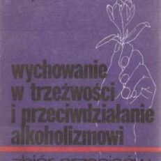 Wychowanie w trzeźwości i przeciwdziałanie alkoholizmowi. Zbiór przepisów z objaśnieniami (stan prawny na dzień 1 czerwca 1984 r.).