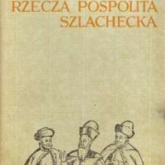 Polska – Rzeczą Pospolitą Szlachecką 1454 – 1764 Warszawa 1965. Państwowe Wydawnictwo Naukowe. wyd.1. s.452. il. opr. pł. oryg. obwoluta. 20 cm.