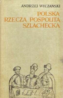 Polska – Rzeczą Pospolitą Szlachecką 1454 – 1764 Warszawa 1965. Państwowe Wydawnictwo Naukowe. wyd.1. s.452. il. opr. pł. oryg. obwoluta. 20 cm.