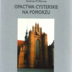 Opactwa cysterskie na Pomorzu. Zarys dziejów i kultury
