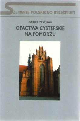 Opactwa cysterskie na Pomorzu. Zarys dziejów i kultury
