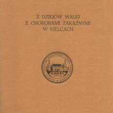 Z dziejów walki z chorobami zakaźnymi w Kielcach. Druk pamiątkowy z okazji naukowego zjazdu lekarzy Kielce 20-22 IX 1985.