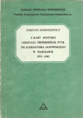 Z kart historii Oddziału Śródmieście PTTK im. Aleksandra Janowskiego w Warszawie 1953 – 1983