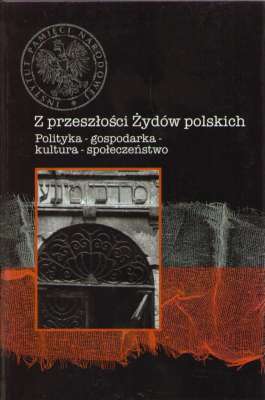 Z przeszłości Żydów polskich. Polityka – gospodarka – kultura – społeczeństwo
