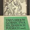 ZARYS dziejów górnictwa na ziemiach polskich. Tom I-Tom II