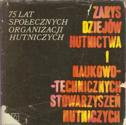 ZARYS dziejów hutnictwa i naukowo-technicznych stowarzyszeń hutniczych.