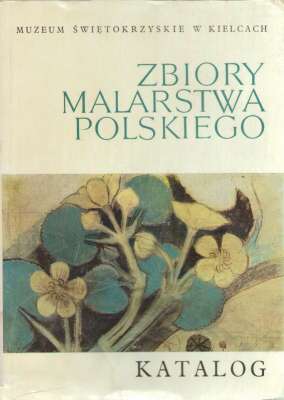 ZBIORY malarstwa polskiego. Muzeum Świętokrzyskie w Kielcach. Katalog.