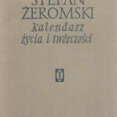 STEFAN Żeromski. Kalendarz życia i twórczości.