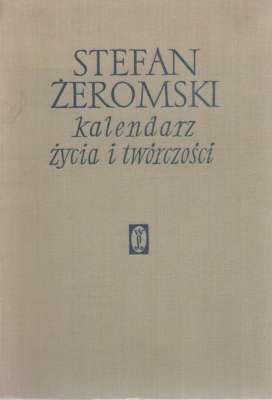 STEFAN Żeromski. Kalendarz życia i twórczości.